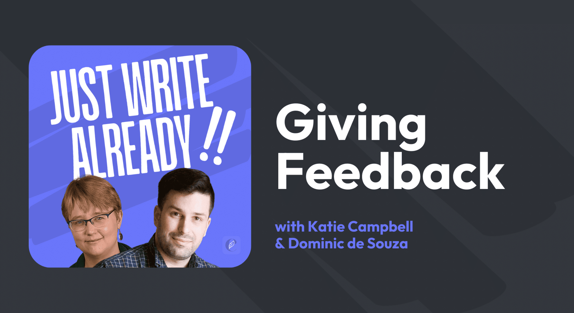 How to give helpful feedback – without crushing souls – Just Write Already! (NEW PODCAST)